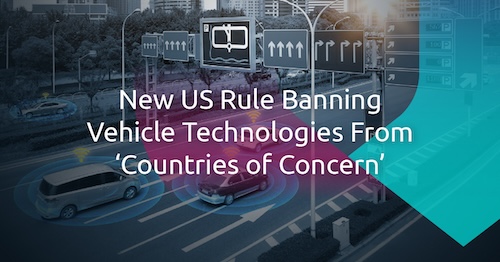 Navigating the New US Rule on Connected Vehicle Technologies From ‘Countries of Concern’