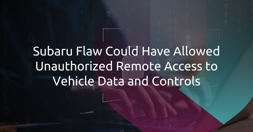 How Subaru’s IVI System Admin Panel Vulnerability Could Have Enabled Vehicle Tracking and Control